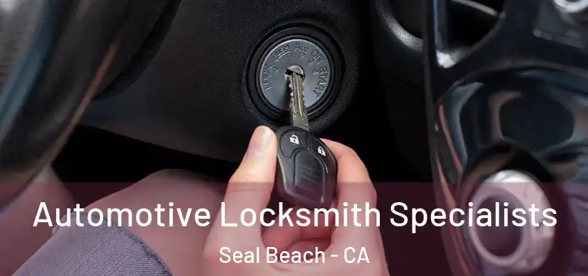  Automotive Locksmith Specialists Seal Beach - CA