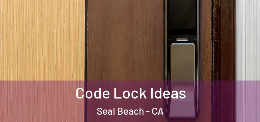  Code Lock Ideas Seal Beach - CA