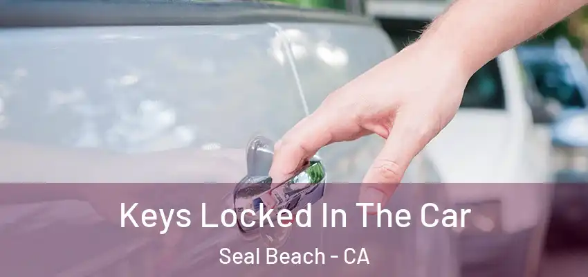  Keys Locked In The Car Seal Beach - CA