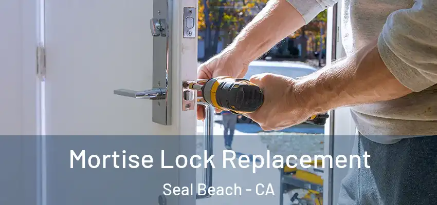  Mortise Lock Replacement Seal Beach - CA